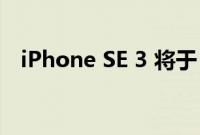 iPhone SE 3 将于 2022 年第一季度发布